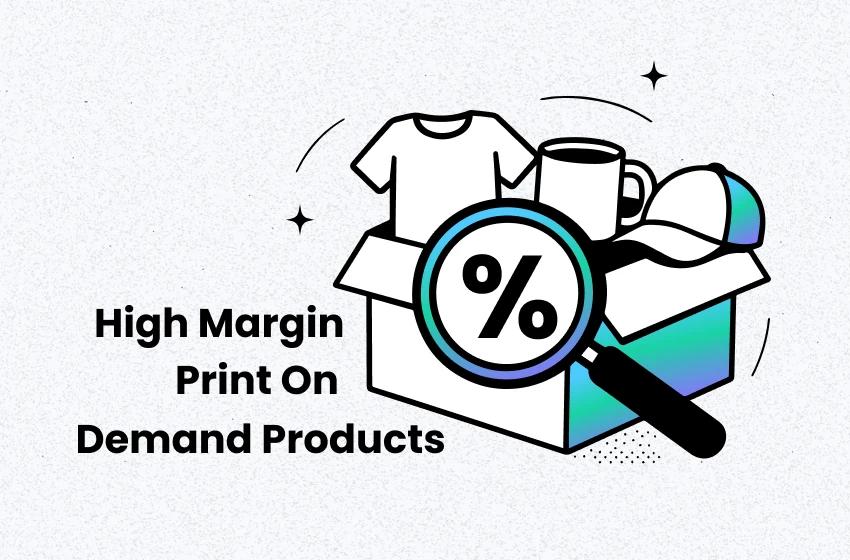 7 High Margin Print on Demand Products to Skyrocket Sales